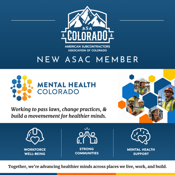 Graphic announcing Mental Health Colorado as a new member of the American Subcontractors Association of Colorado (ASAC). The top section features the ASAC Colorado logo and the text “New ASAC Member.” The center section displays the Mental Health Colorado logo alongside photos of diverse construction workers. Text reads: “Working to pass laws, change practices, & build a movement for healthier minds.” Icons highlight three focus areas: Workforce Well-Being, Strong Communities, and Mental Health Support. The graphic concludes with the message: “Together, we're advancing healthier minds across places we live, work, and build.” The design uses blue, orange, and white branding elements.